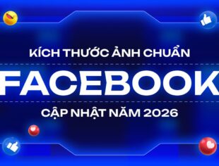 Kích thước ảnh Facebook mới nhất 2026: Chuẩn đăng bài, quảng cáo, reels và story